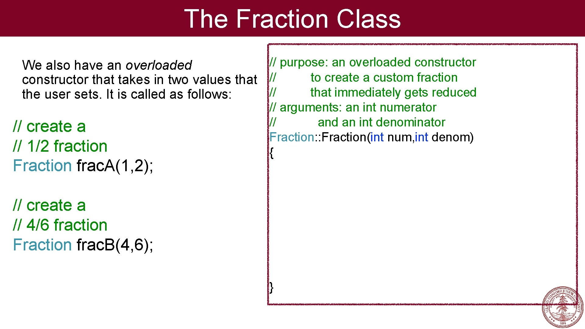 The Fraction Class // purpose: an overloaded constructor We also have an overloaded to