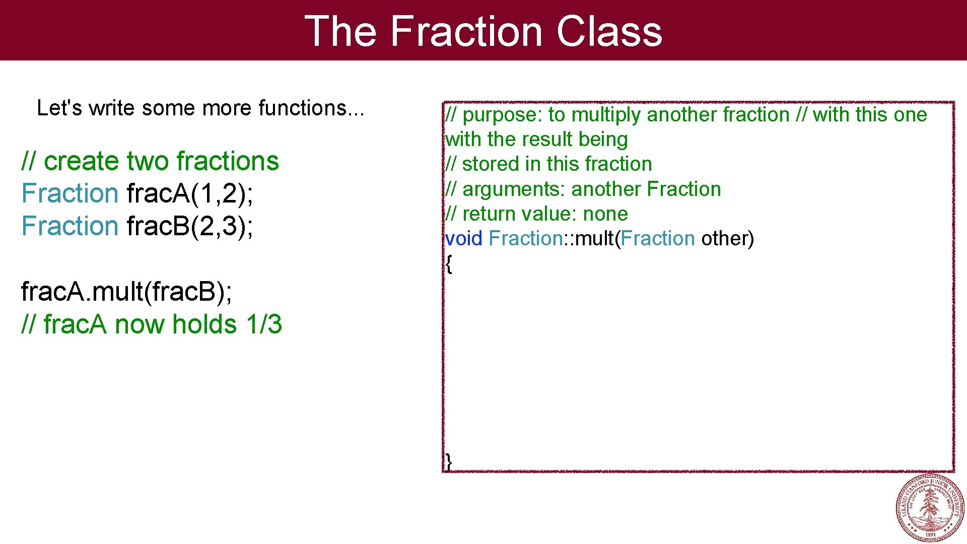 The Fraction Class Let's write some more functions. . . // create two fractions