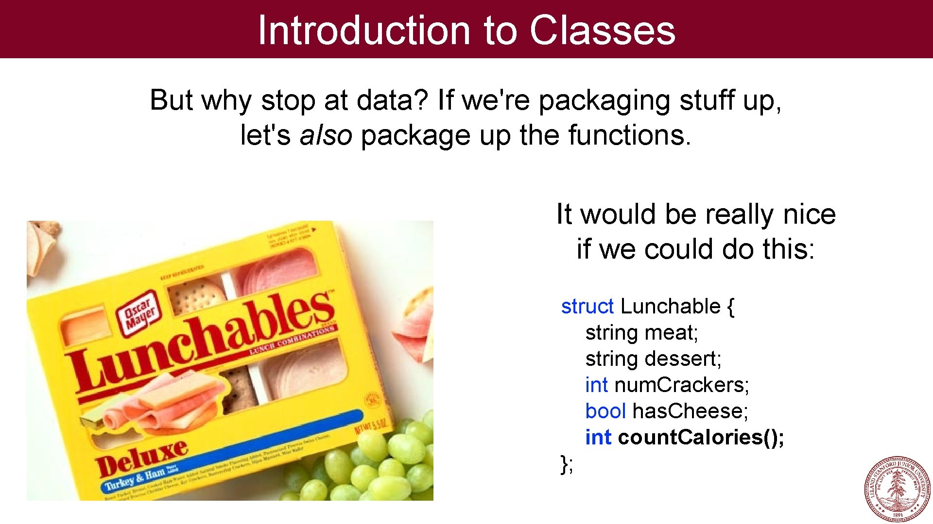 Introduction to Classes But why stop at data? If we're packaging stuff up, let's
