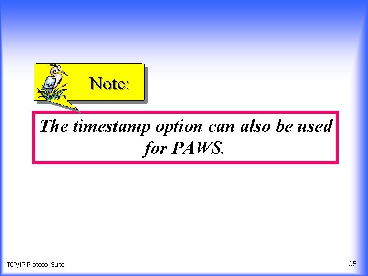 Note: The timestamp option can also be used for PAWS. TCP/IP Protocol Suite 105