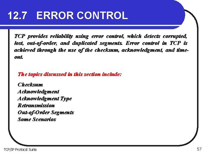 12. 7 ERROR CONTROL TCP provides reliability using error control, which detects corrupted, lost,