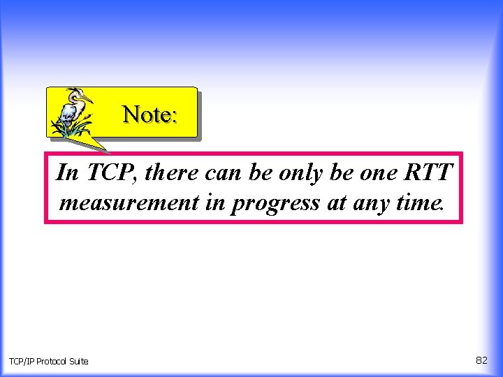 Note: In TCP, there can be only be one RTT measurement in progress at
