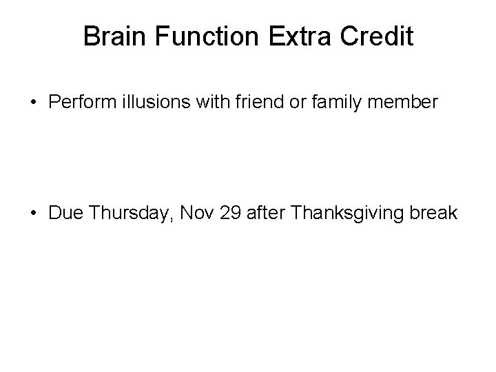 Brain Function Extra Credit • Perform illusions with friend or family member • Due