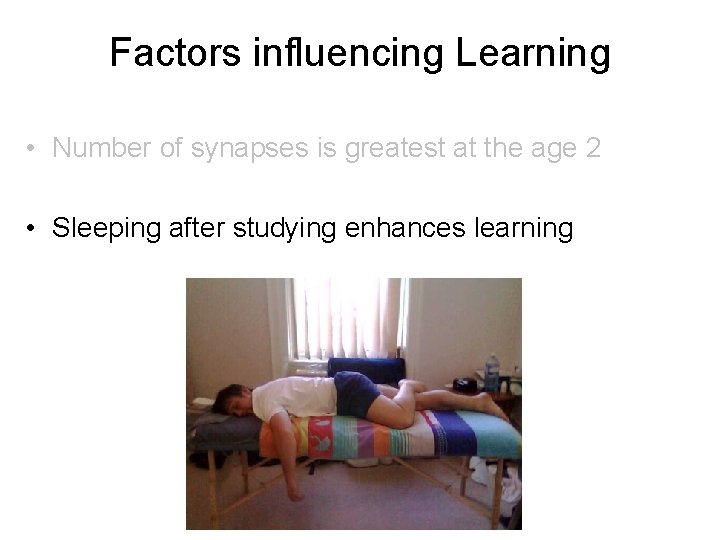 Factors influencing Learning • Number of synapses is greatest at the age 2 • Factors influencing Learning • Number of synapses is greatest at the age 2 •