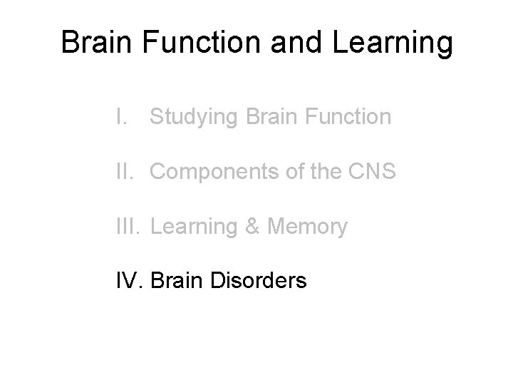 Brain Function and Learning I. Studying Brain Function II. Components of the CNS III. Brain Function and Learning I. Studying Brain Function II. Components of the CNS III.
