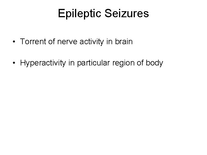 Epileptic Seizures • Torrent of nerve activity in brain • Hyperactivity in particular region