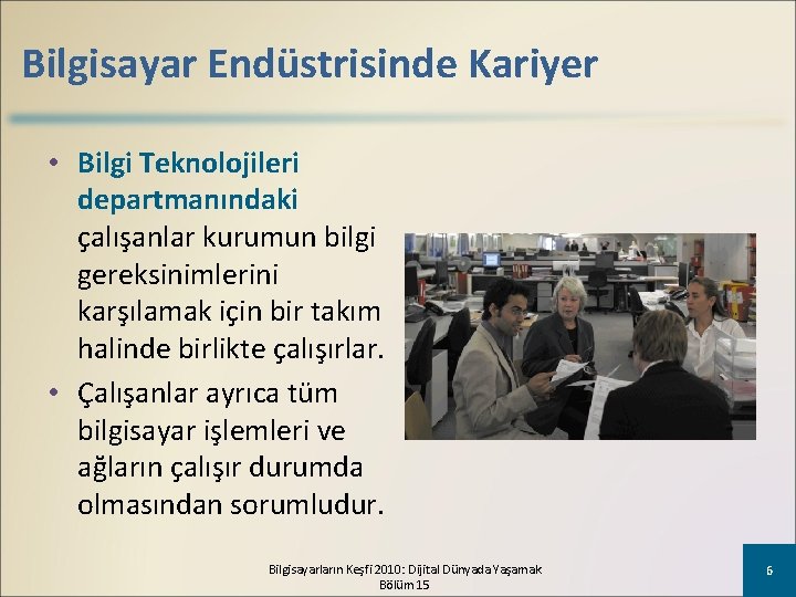 Bilgisayar Endüstrisinde Kariyer • Bilgi Teknolojileri departmanındaki çalışanlar kurumun bilgi gereksinimlerini karşılamak için bir