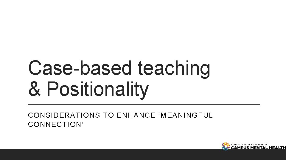 Case-based teaching & Positionality CONSIDERATIONS TO ENHANCE ‘MEANINGFUL CONNECTION’ 