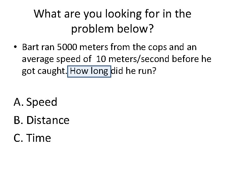 What are you looking for in the problem below? • Bart ran 5000 meters