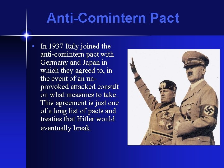 Anti-Comintern Pact • In 1937 Italy joined the anti-comintern pact with Germany and Japan