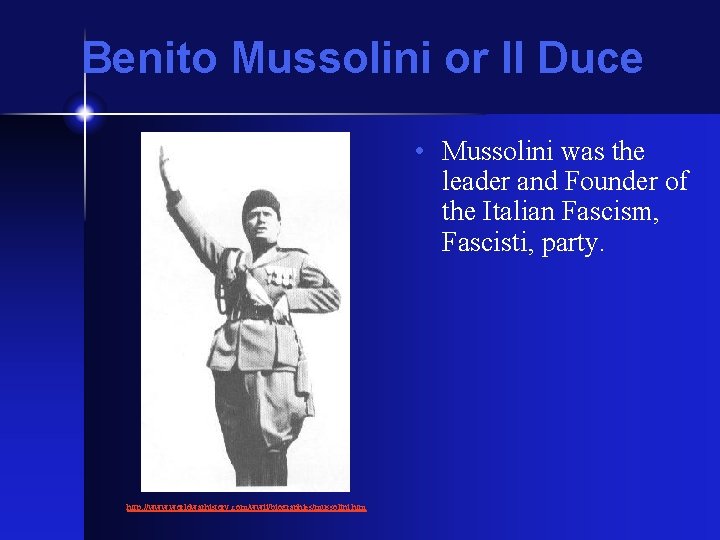 Benito Mussolini or Il Duce • Mussolini was the leader and Founder of the