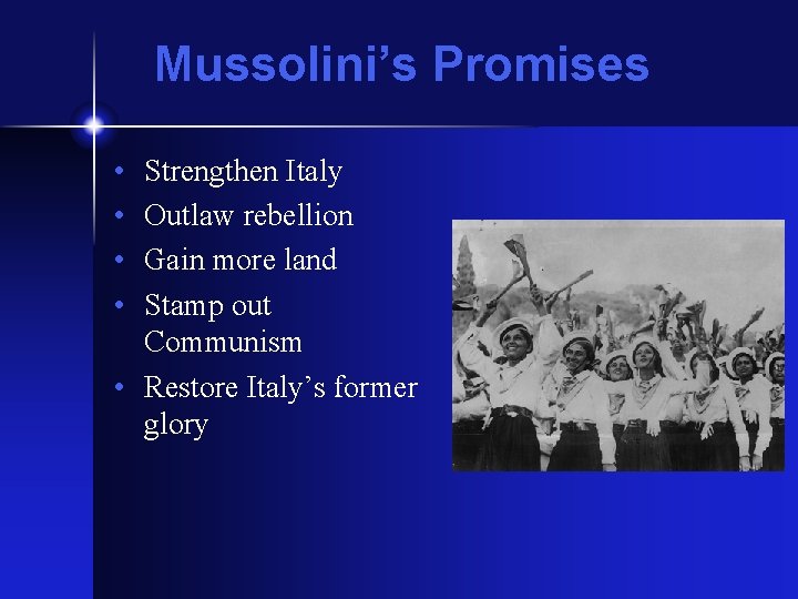 Mussolini’s Promises • • Strengthen Italy Outlaw rebellion Gain more land Stamp out Communism