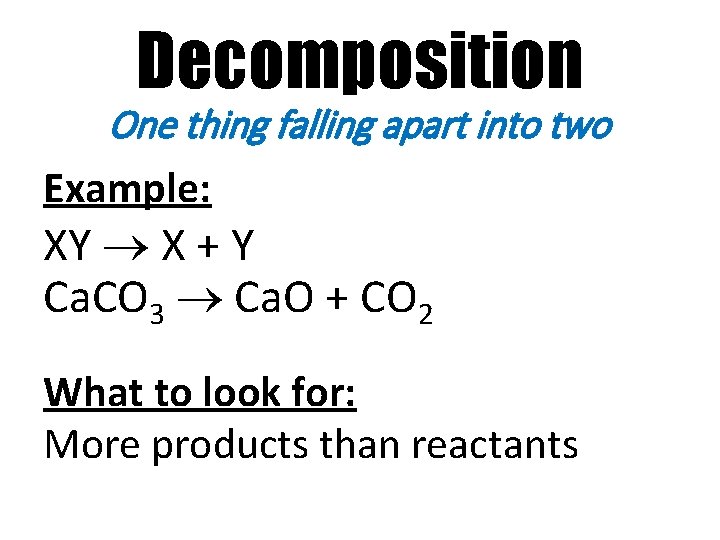 Decomposition One thing falling apart into two Example: XY X + Y Ca. CO