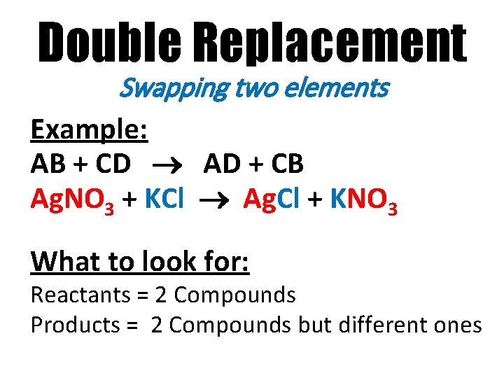 Double Replacement Swapping two elements Example: AB + CD AD + CB Ag. NO