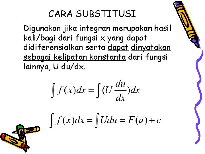 CARA SUBSTITUSI Digunakan jika integran merupakan hasil kali/bagi dari fungsi x yang dapat didiferensialkan