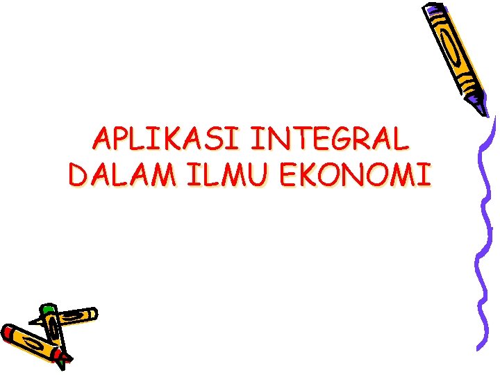 APLIKASI INTEGRAL DALAM ILMU EKONOMI 