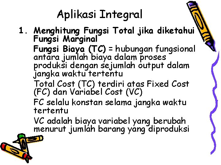 Aplikasi Integral 1. Menghitung Fungsi Total jika diketahui Fungsi Marginal Fungsi Biaya (TC) =