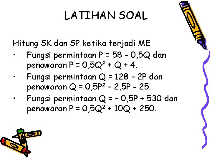 LATIHAN SOAL Hitung SK dan SP ketika terjadi ME • Fungsi permintaan P =