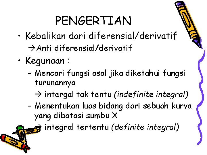 PENGERTIAN • Kebalikan dari diferensial/derivatif Anti diferensial/derivatif • Kegunaan : – Mencari fungsi asal