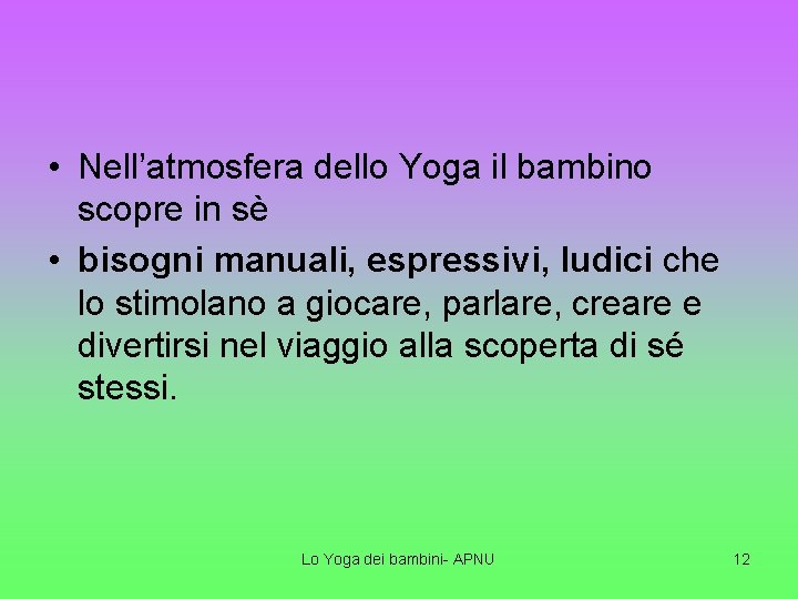  • Nell’atmosfera dello Yoga il bambino scopre in sè • bisogni manuali, espressivi,