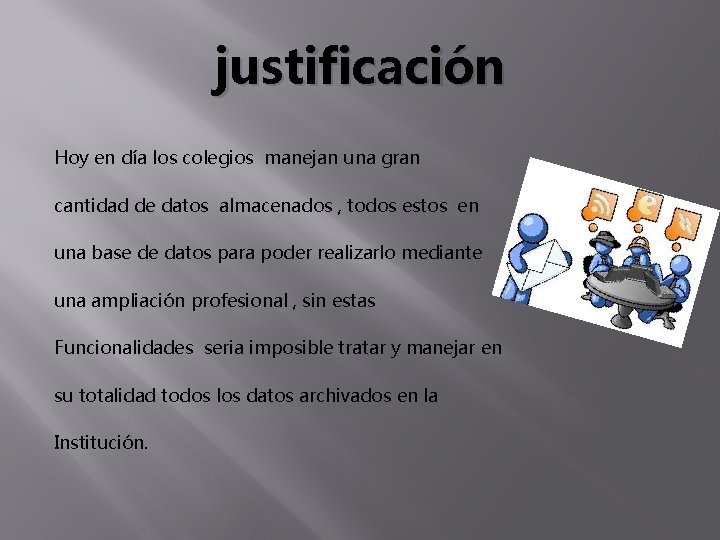 justificación Hoy en día los colegios manejan una gran cantidad de datos almacenados ,