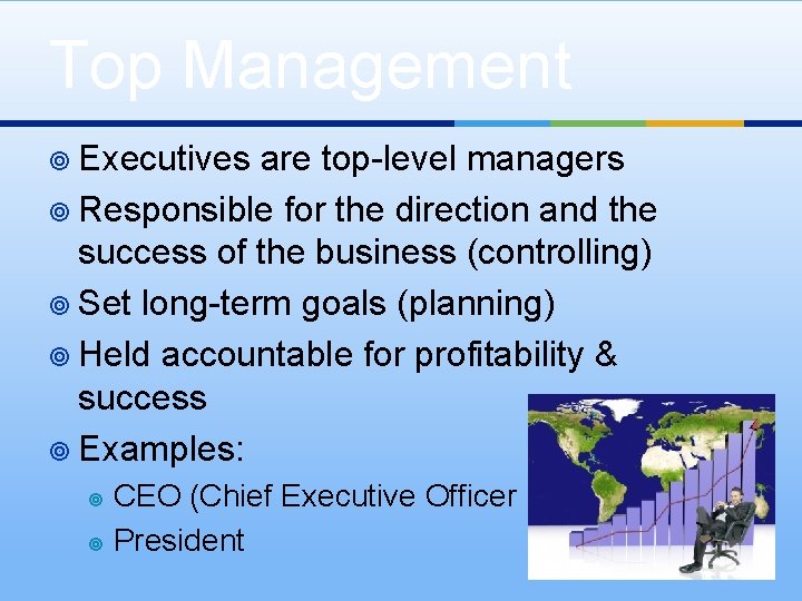 Top Management ¥ Executives are top-level managers ¥ Responsible for the direction and the