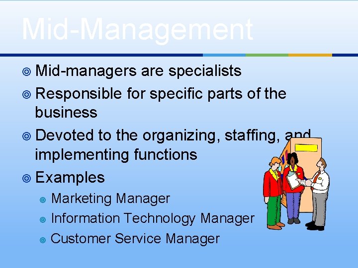 Mid-Management ¥ Mid-managers are specialists ¥ Responsible for specific parts of the business ¥