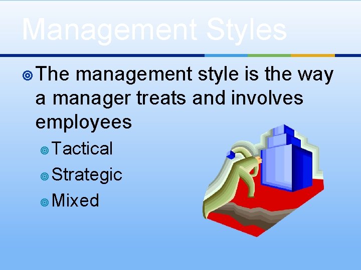 Management Styles ¥ The management style is the way a manager treats and involves