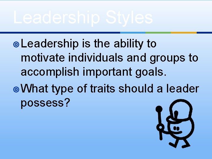 Leadership Styles ¥ Leadership is the ability to motivate individuals and groups to accomplish