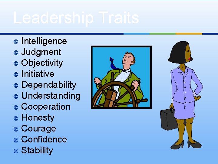 Leadership Traits Intelligence ¥ Judgment ¥ Objectivity ¥ Initiative ¥ Dependability ¥ Understanding ¥