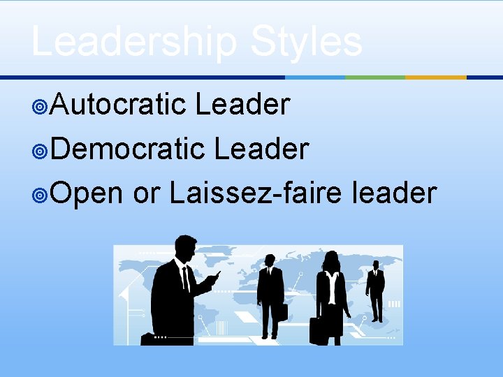Leadership Styles ¥Autocratic Leader ¥Democratic Leader ¥Open or Laissez-faire leader 