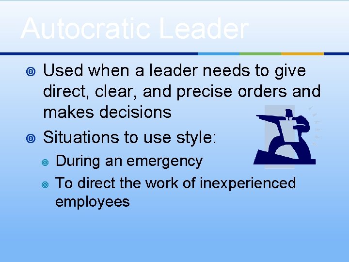 Autocratic Leader ¥ ¥ Used when a leader needs to give direct, clear, and