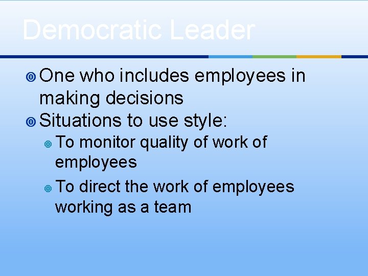 Democratic Leader ¥ One who includes employees in making decisions ¥ Situations to use