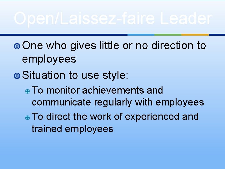 Open/Laissez-faire Leader ¥ One who gives little or no direction to employees ¥ Situation