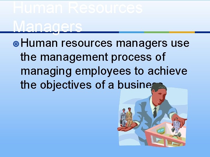 Human Resources Managers ¥ Human resources managers use the management process of managing employees