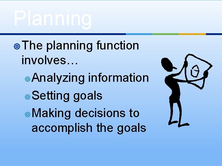 Planning ¥ The planning function involves… ¥Analyzing information ¥Setting goals ¥Making decisions to accomplish