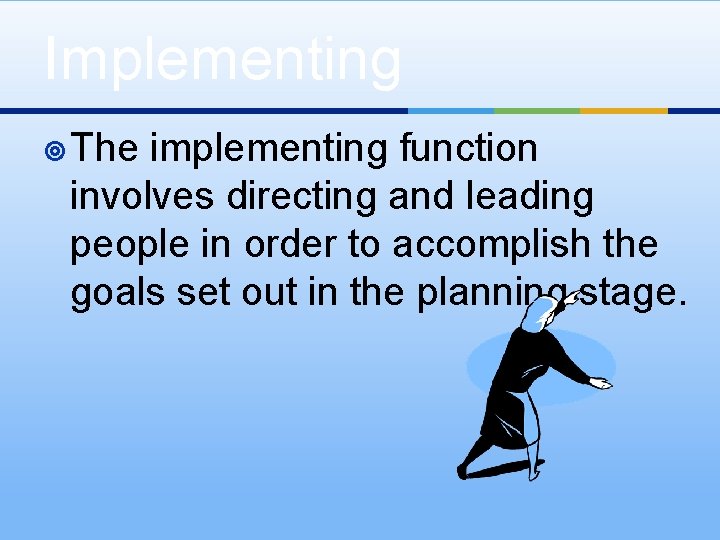 Implementing ¥ The implementing function involves directing and leading people in order to accomplish