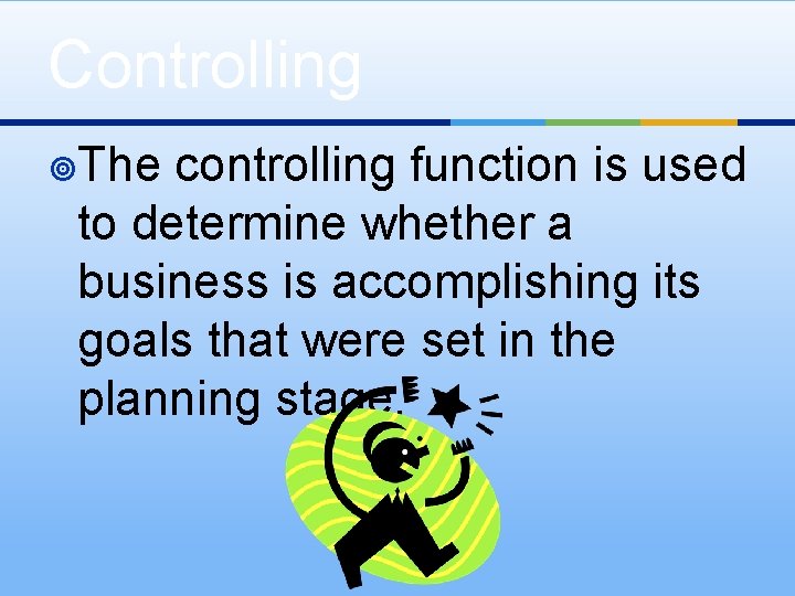 Controlling ¥The controlling function is used to determine whether a business is accomplishing its
