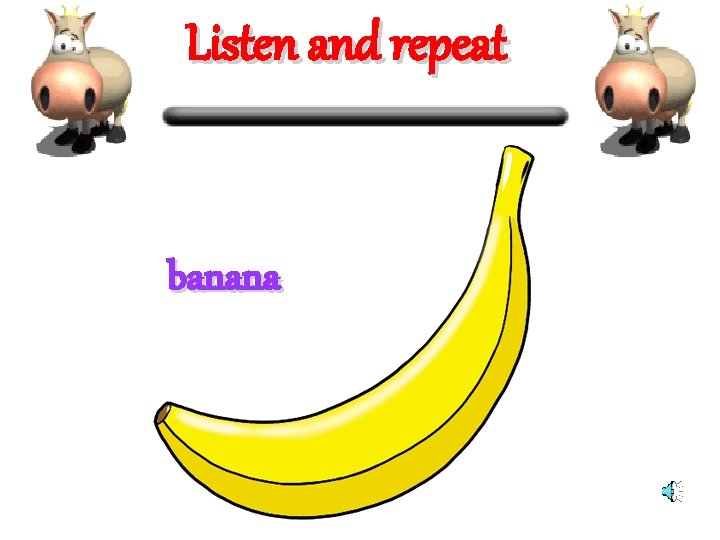 Listen and repeat banana 