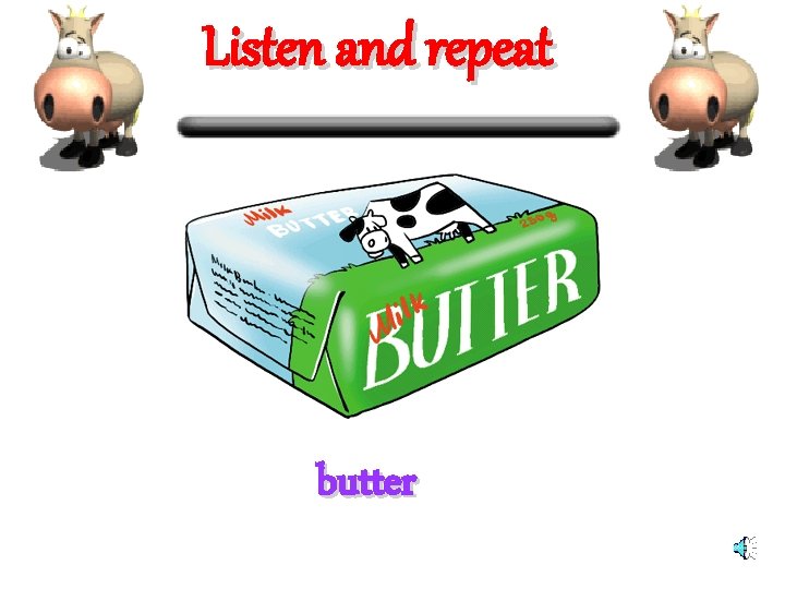 Listen and repeat butter 