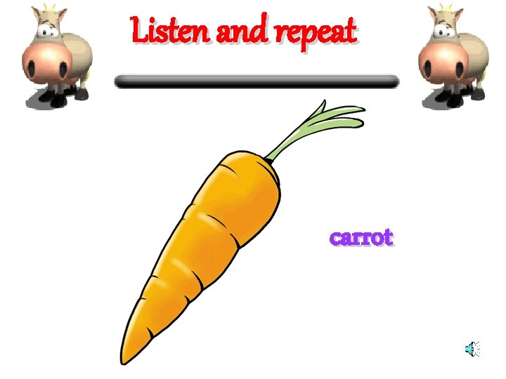 Listen and repeat carrot 