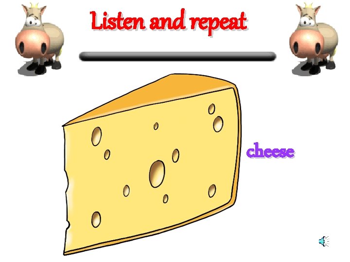 Listen and repeat cheese 