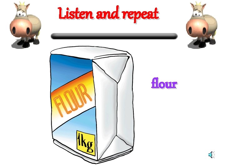 Listen and repeat flour 