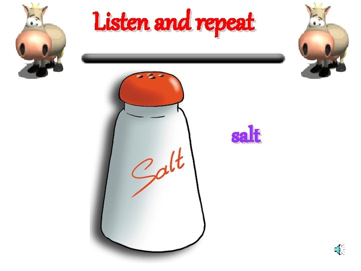 Listen and repeat salt 