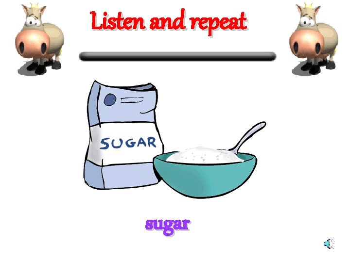 Listen and repeat sugar 