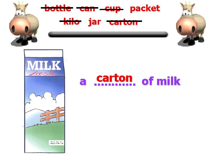 bottle can cup packet kilo jar carton of milk a. . . 