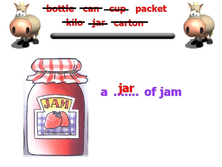 bottle can cup packet kilo jar carton jar of jam a. . . .