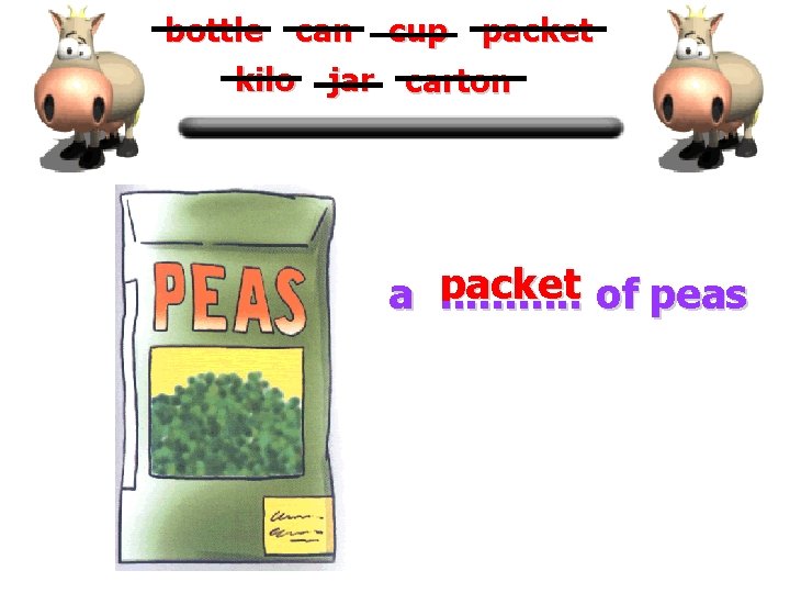 bottle can cup packet kilo jar carton packet of peas a. . . 