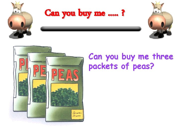 Can you buy me. . . ? Can you buy me three packets of