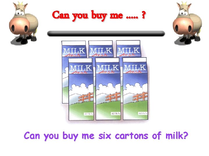 Can you buy me. . . ? Can you buy me six cartons of